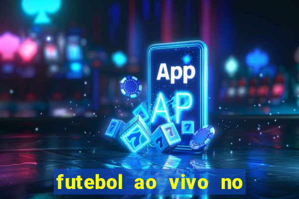 futebol ao vivo no celular futemax